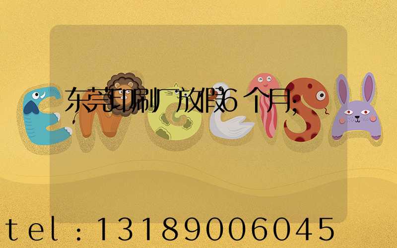 东莞印刷厂放假6个月