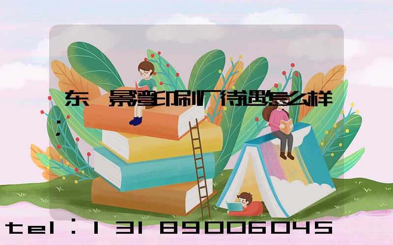 东莞景湾印刷厂待遇怎么样