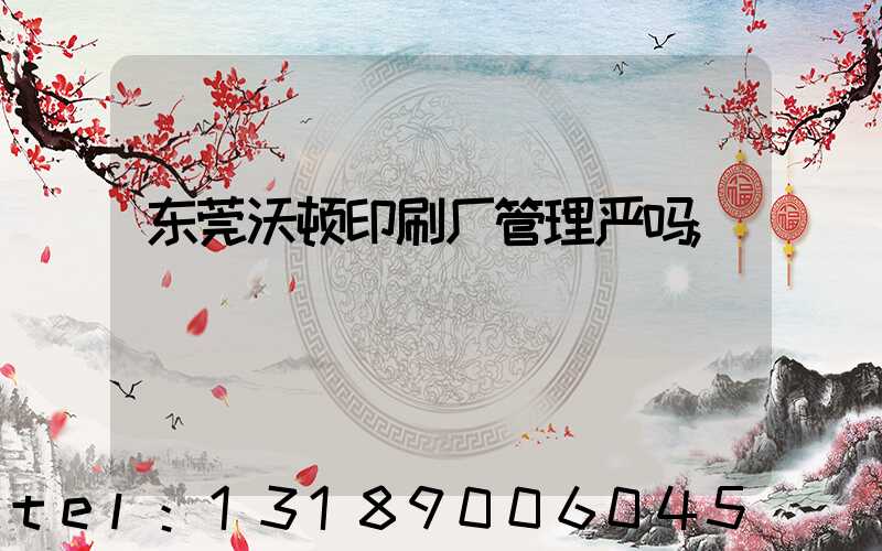 东莞沃顿印刷厂管理严吗