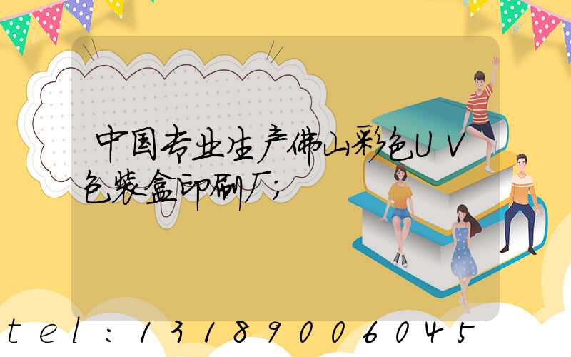 中国专业生产佛山彩色UV包装盒印刷厂