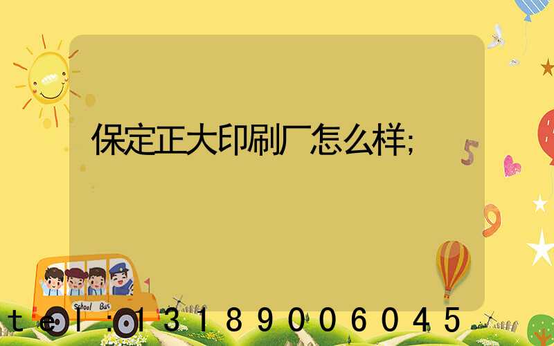 保定正大印刷厂怎么样