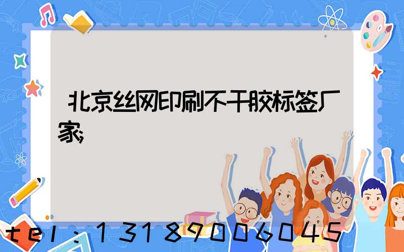 北京丝网印刷不干胶标签厂家