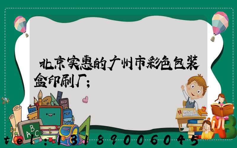 北京实惠的广州市彩色包装盒印刷厂