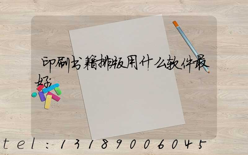 印刷书籍排版用什么软件最好