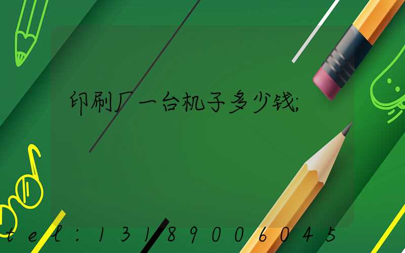 印刷厂一台机子多少钱