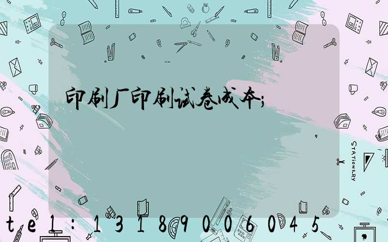 印刷厂印刷试卷成本