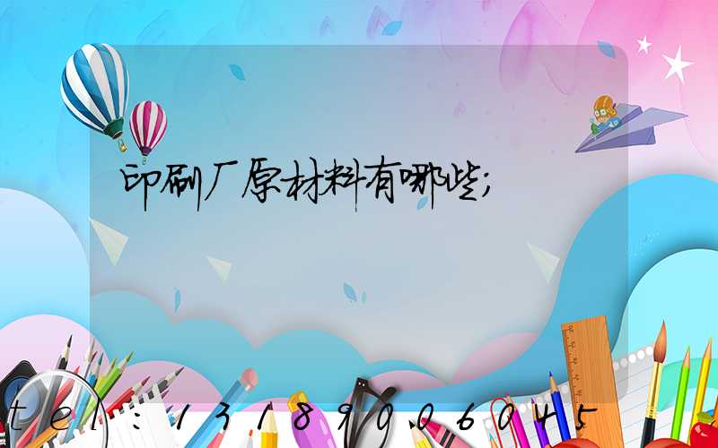 印刷厂原材料有哪些