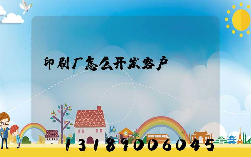 印刷厂怎么开发客户