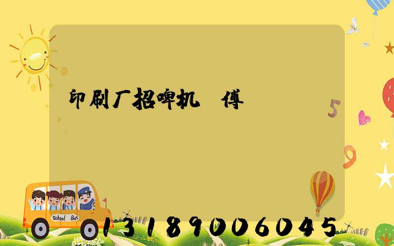 印刷厂招啤机师傅