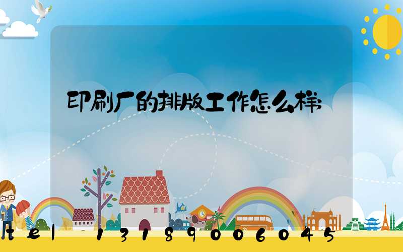 印刷厂的排版工作怎么样
