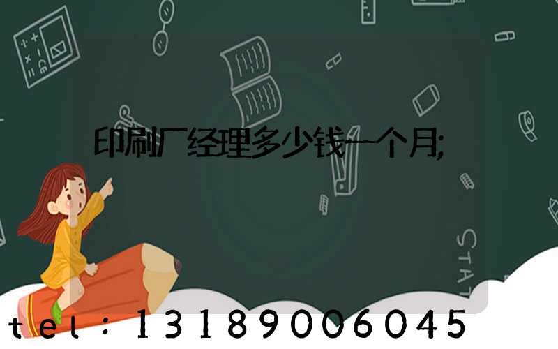 印刷厂经理多少钱一个月