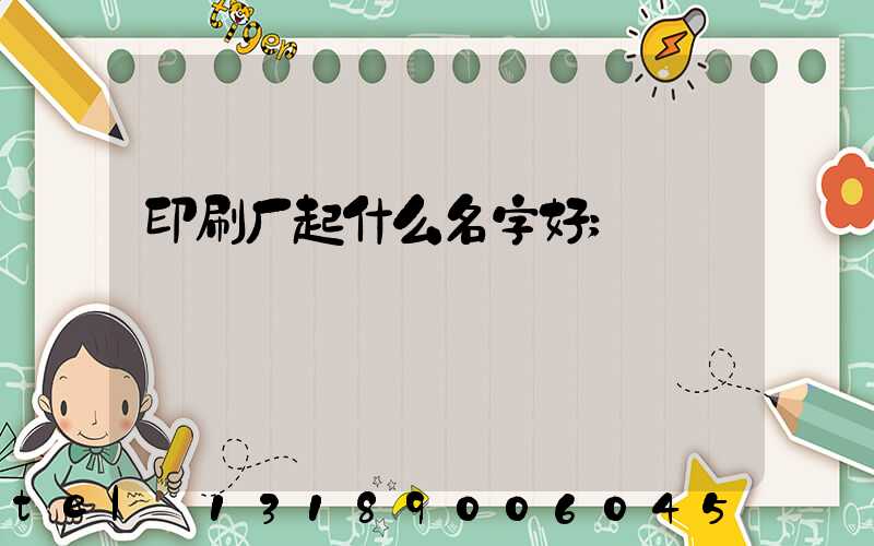 印刷厂起什么名字好