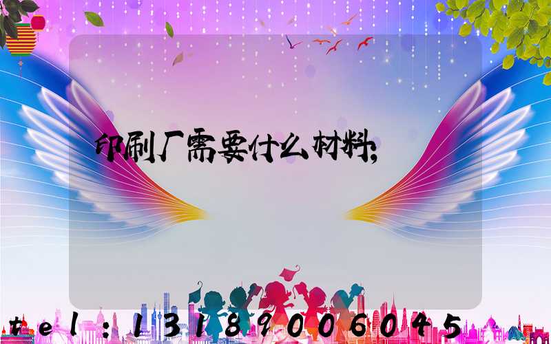 印刷厂需要什么材料