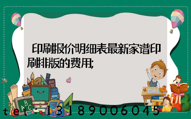 印刷报价明细表最新家谱印刷排版的费用
