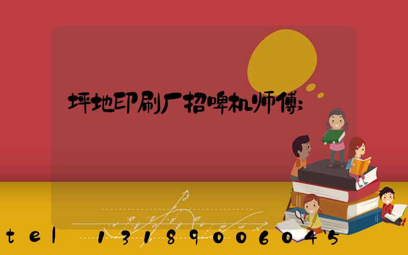 坪地印刷厂招啤机师傅