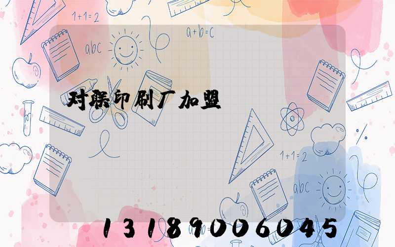 对联印刷厂加盟