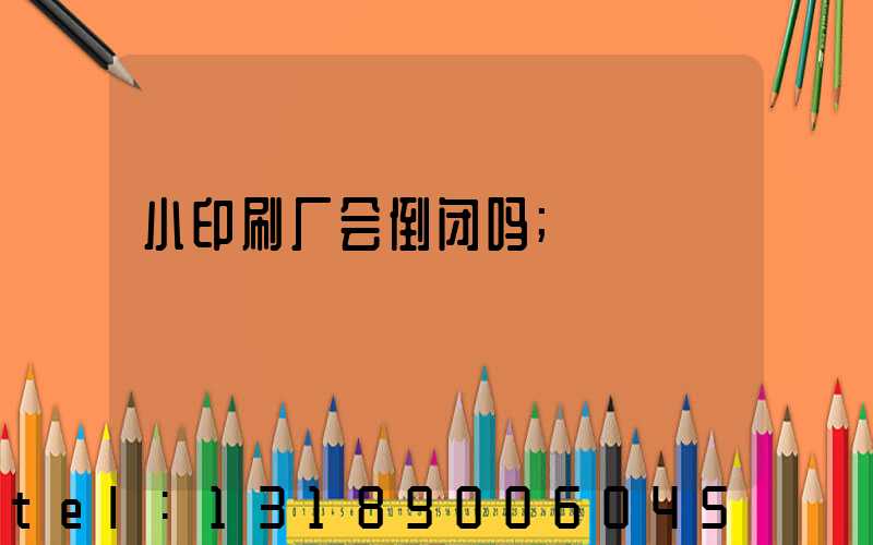 小印刷厂会倒闭吗
