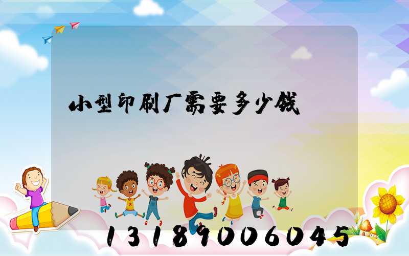 小型印刷厂需要多少钱