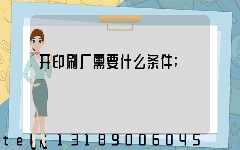开印刷厂需要什么条件