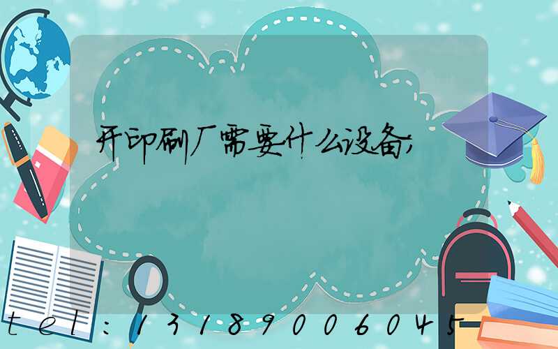 开印刷厂需要什么设备