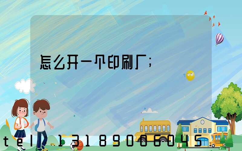 怎么开一个印刷厂