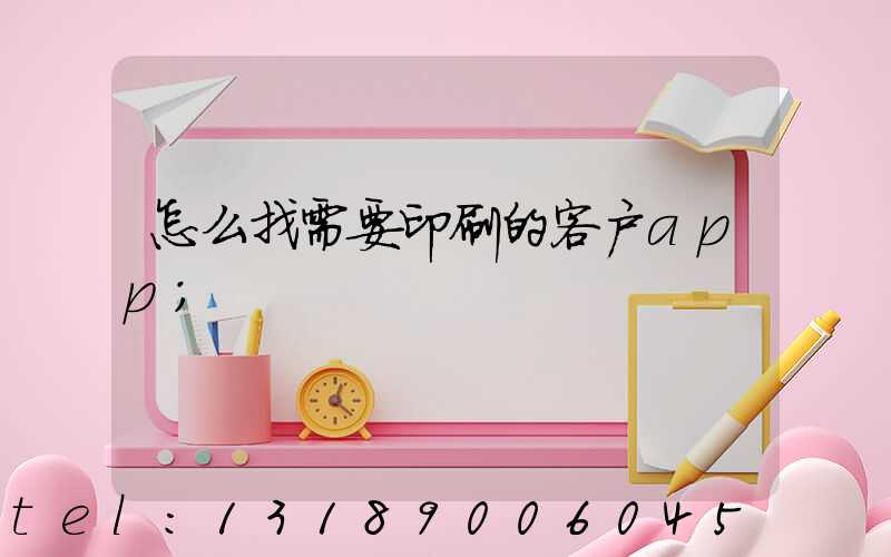 怎么找需要印刷的客户app