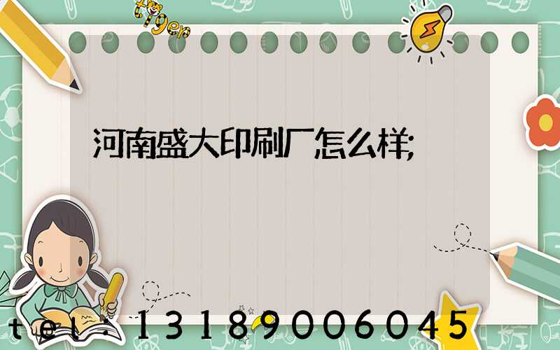 河南盛大印刷厂怎么样