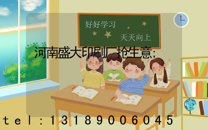 河南盛大印刷厂抢生意