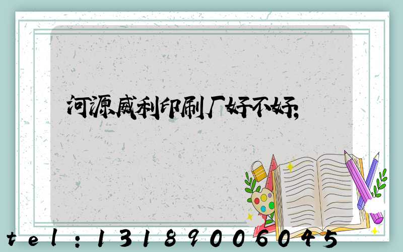 河源威利印刷厂好不好