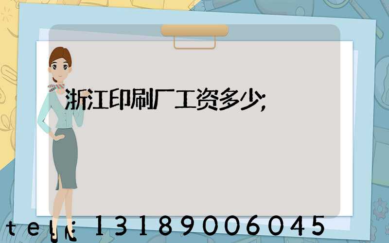 浙江印刷厂工资多少