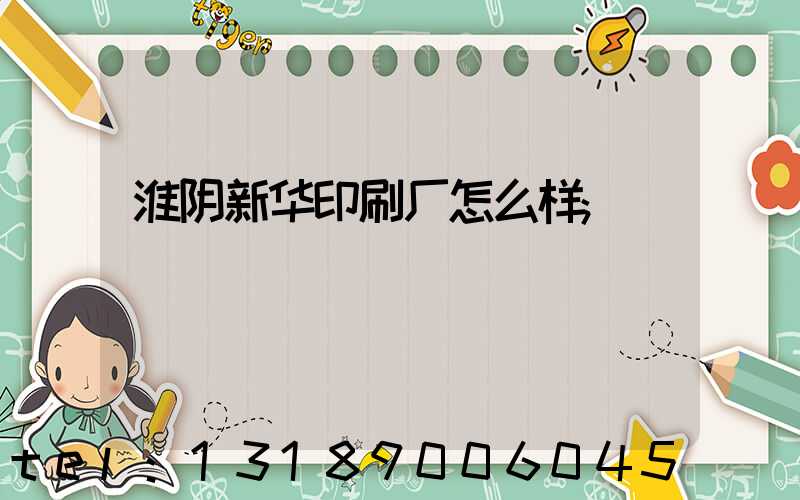 淮阴新华印刷厂怎么样
