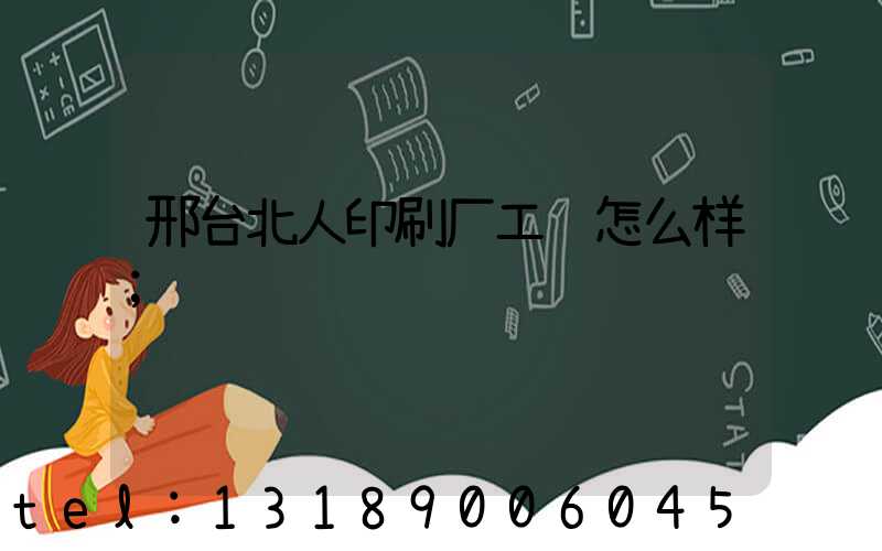 邢台北人印刷厂工资怎么样