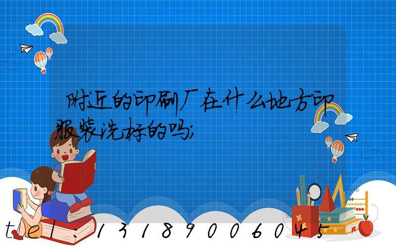 附近的印刷厂在什么地方印服装洗标的吗